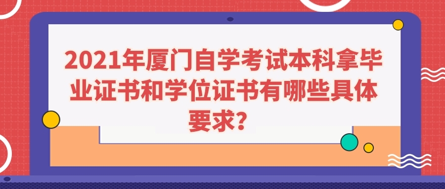 2021年廈門自學(xué)考試本科拿畢業(yè)證書和學(xué)位證書有哪些具體要求