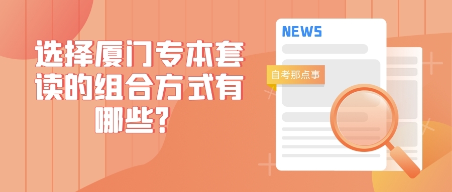 選擇廈門專本套讀的組合方式有哪些？