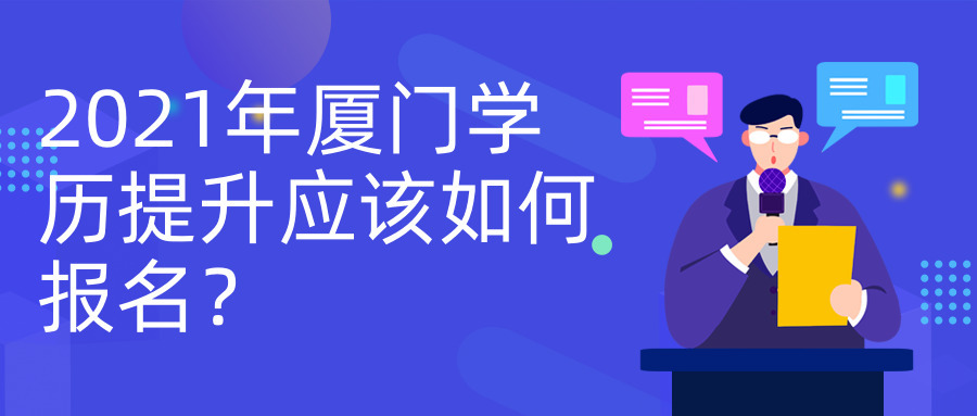 2021年廈門學(xué)歷提升應(yīng)該如何報名？