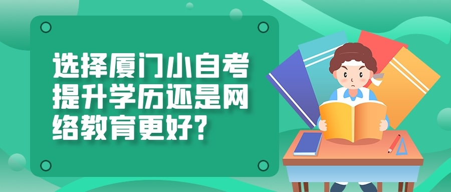 選擇廈門小自考提升學歷還是網絡教育更好？ 