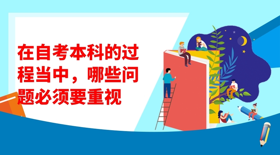 在自考本科的過程當中，哪些問題必須要重視