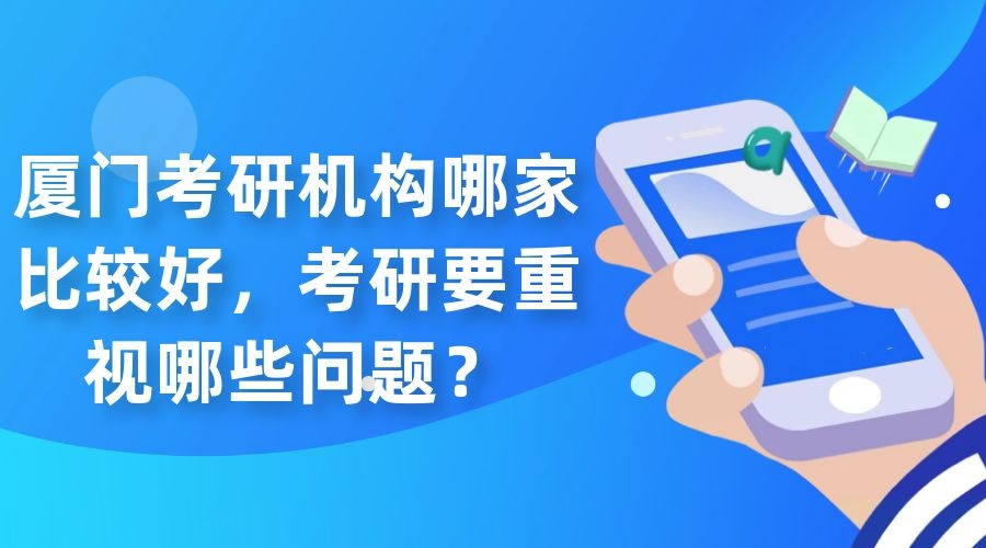 廈門考研機構哪家比較好，考研要重視哪些問題？