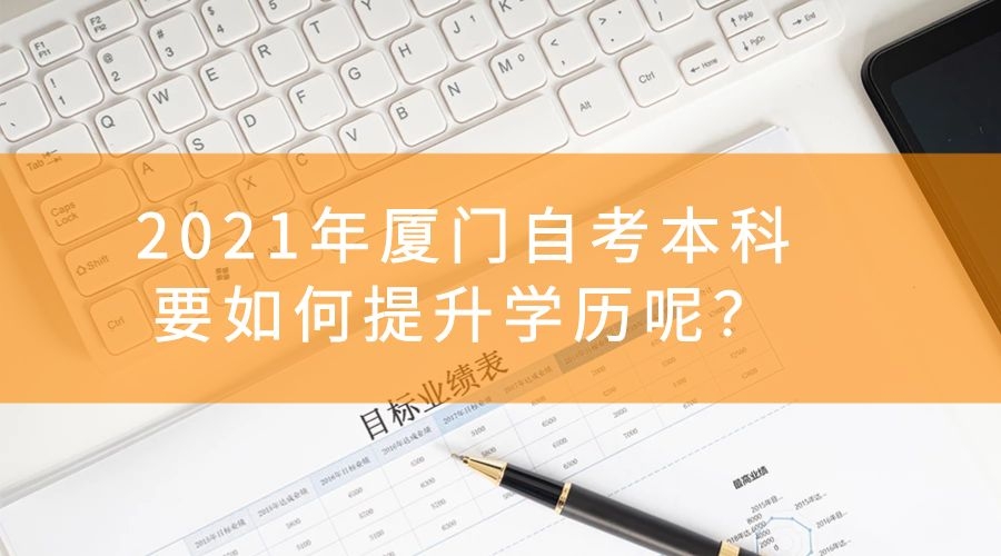 2021年廈門自考本科要如何提升學歷呢？